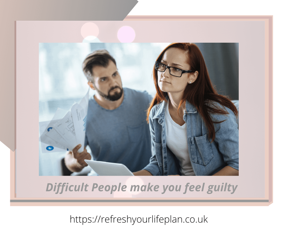 Difficult people make you feel guilty